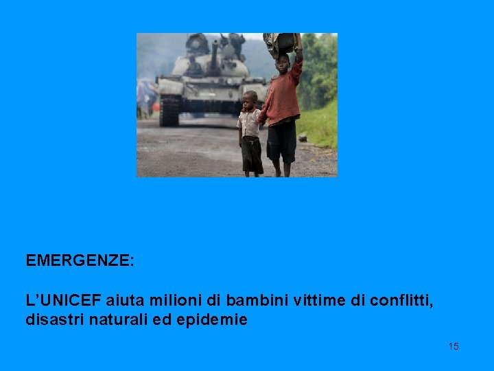 EMERGENZE: L’UNICEF aiuta milioni di bambini vittime di conflitti, disastri naturali ed epidemie 15