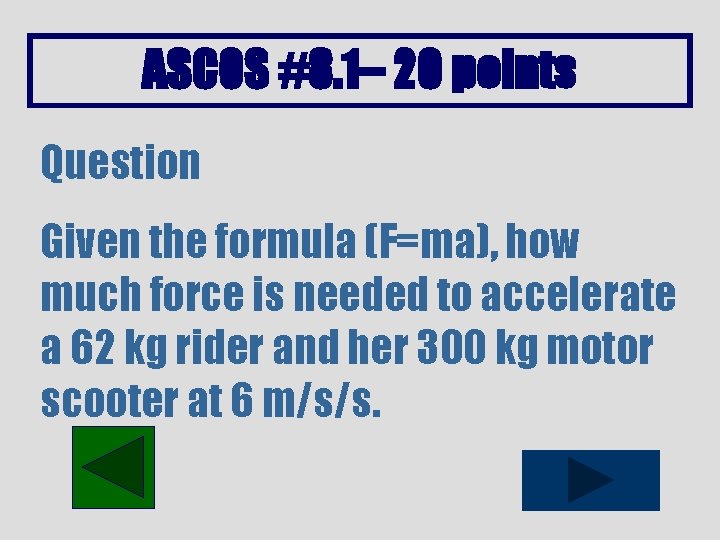 ASCOS #8. 1– 20 points Question Given the formula (F=ma), how much force is