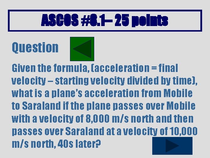 ASCOS #8. 1– 25 points Question Given the formula, (acceleration = final velocity –