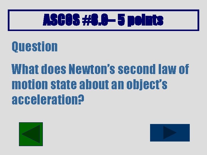 ASCOS #8. 0– 5 points Question What does Newton’s second law of motion state