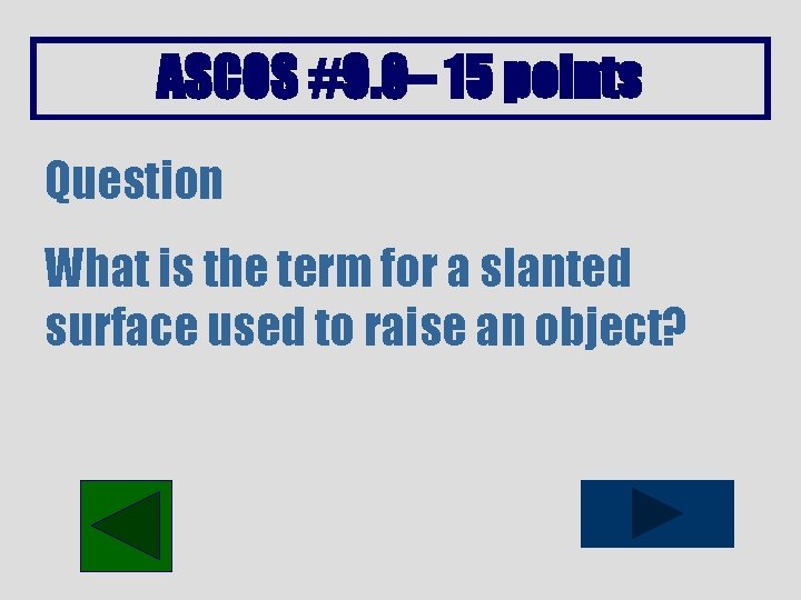 ASCOS #9. 0– 15 points Question What is the term for a slanted surface