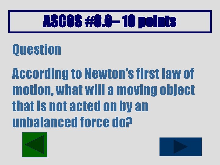 ASCOS #8. 0– 10 points Question According to Newton’s first law of motion, what