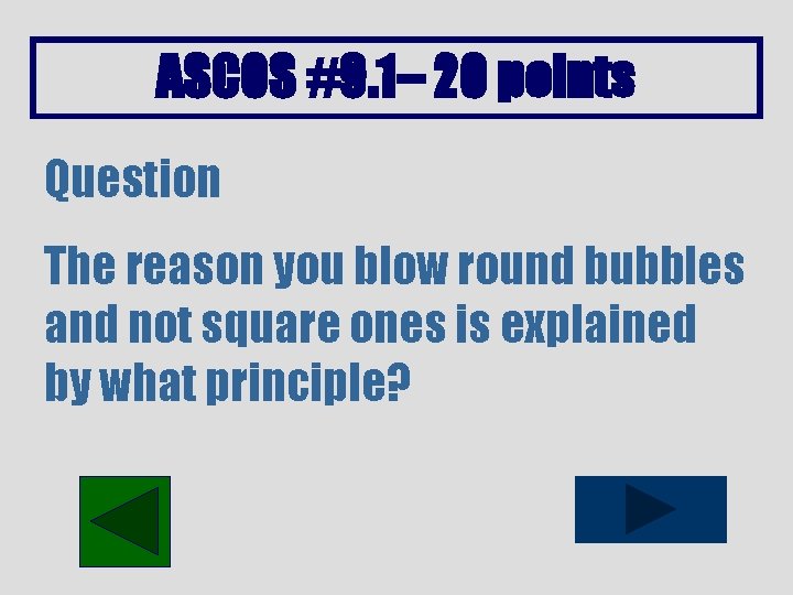 ASCOS #9. 1– 20 points Question The reason you blow round bubbles and not