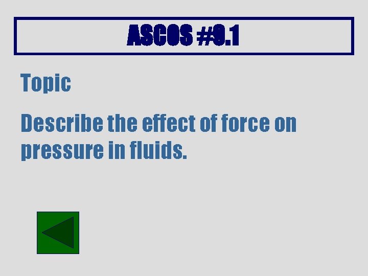 ASCOS #9. 1 Topic Describe the effect of force on pressure in fluids. 