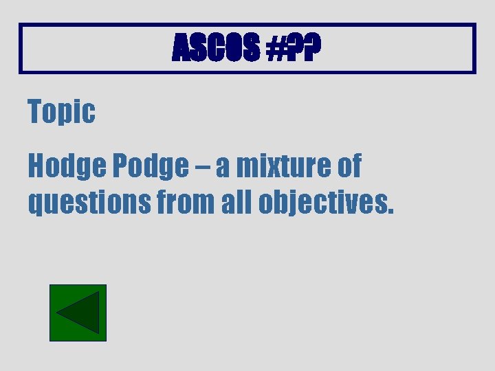 ASCOS #? ? Topic Hodge Podge – a mixture of questions from all objectives.