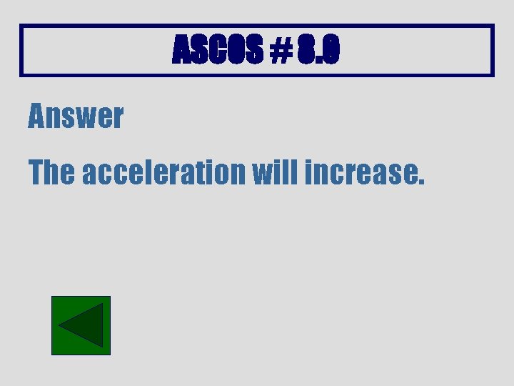 ASCOS # 8. 0 Answer The acceleration will increase. 