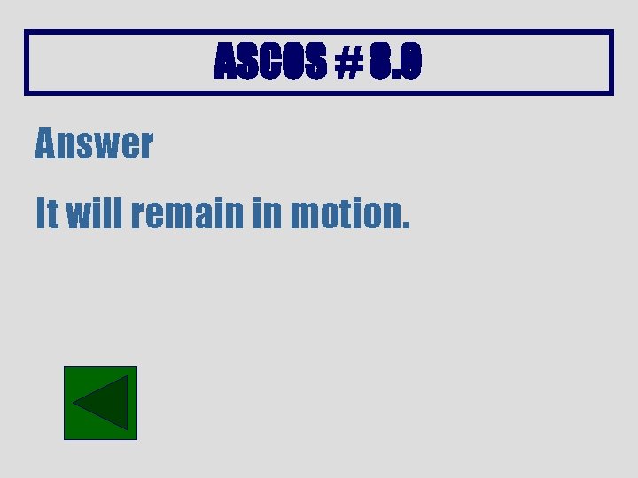 ASCOS # 8. 0 Answer It will remain in motion. 