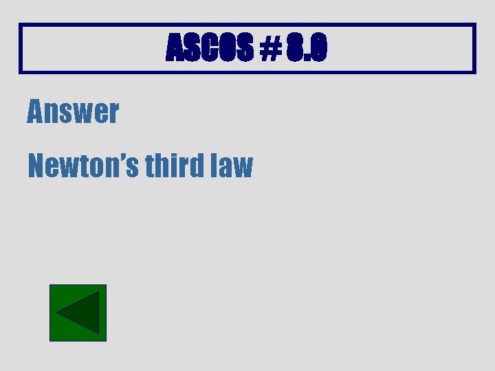 ASCOS # 8. 0 Answer Newton’s third law 