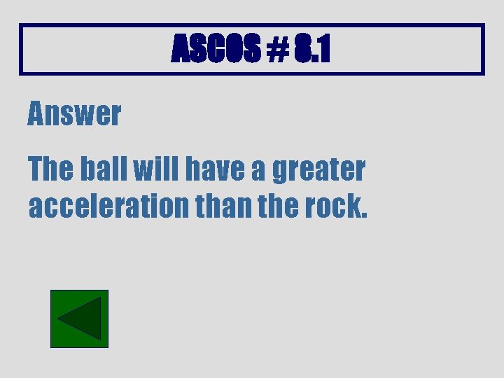 ASCOS # 8. 1 Answer The ball will have a greater acceleration than the