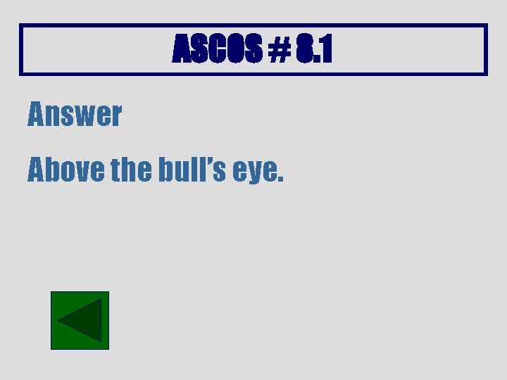 ASCOS # 8. 1 Answer Above the bull’s eye. 