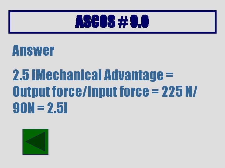 ASCOS # 9. 0 Answer 2. 5 [Mechanical Advantage = Output force/Input force =