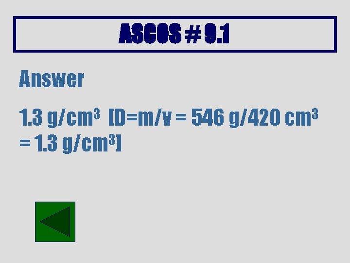 ASCOS # 9. 1 Answer 1. 3 g/cm 3 [D=m/v = 546 g/420 cm