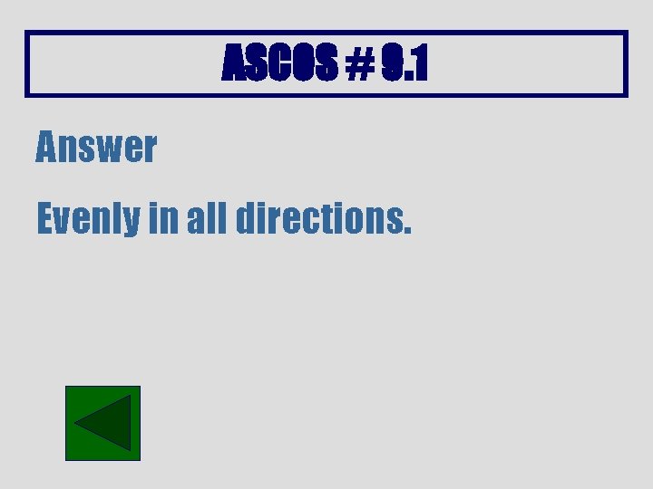 ASCOS # 9. 1 Answer Evenly in all directions. 