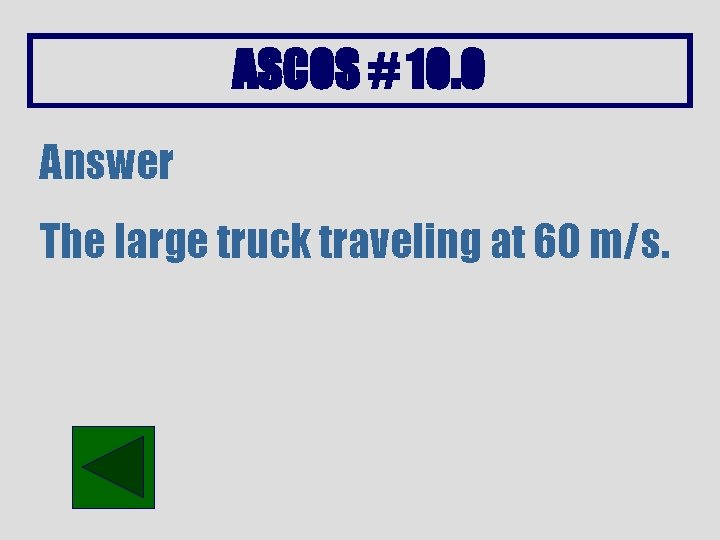 ASCOS # 10. 0 Answer The large truck traveling at 60 m/s. 