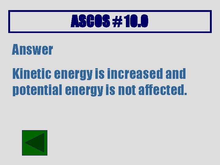 ASCOS # 10. 0 Answer Kinetic energy is increased and potential energy is not
