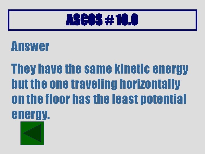 ASCOS # 10. 0 Answer They have the same kinetic energy but the one