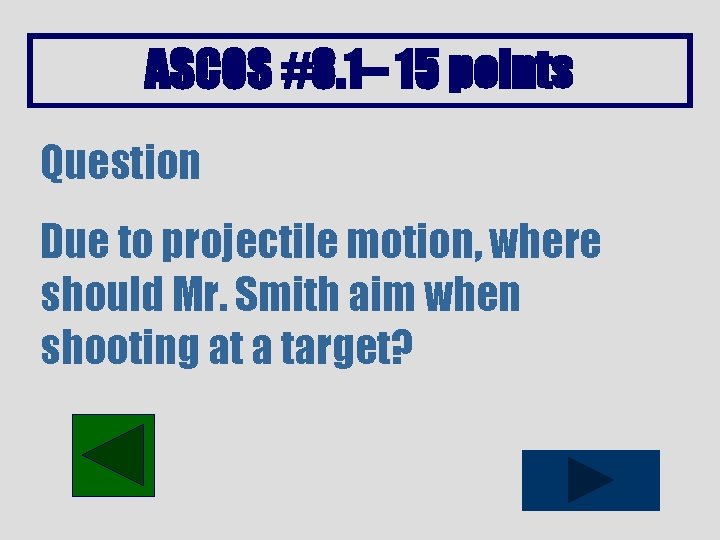 ASCOS #8. 1– 15 points Question Due to projectile motion, where should Mr. Smith