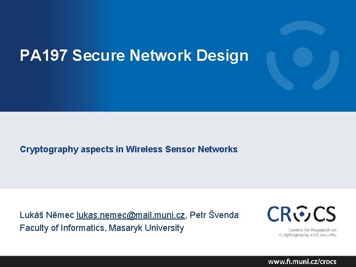PA 197 Secure Network Design Cryptography aspects in Wireless Sensor Networks Lukáš Němec lukas.