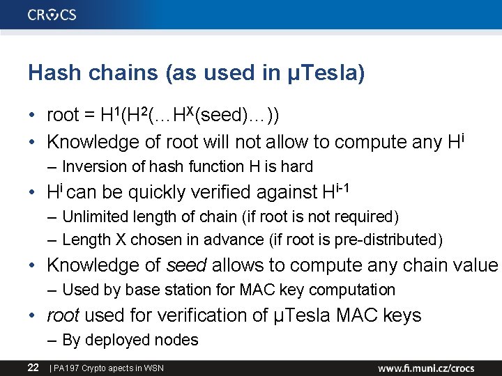 Hash chains (as used in µTesla) • root = H 1(H 2(…HX(seed)…)) • Knowledge