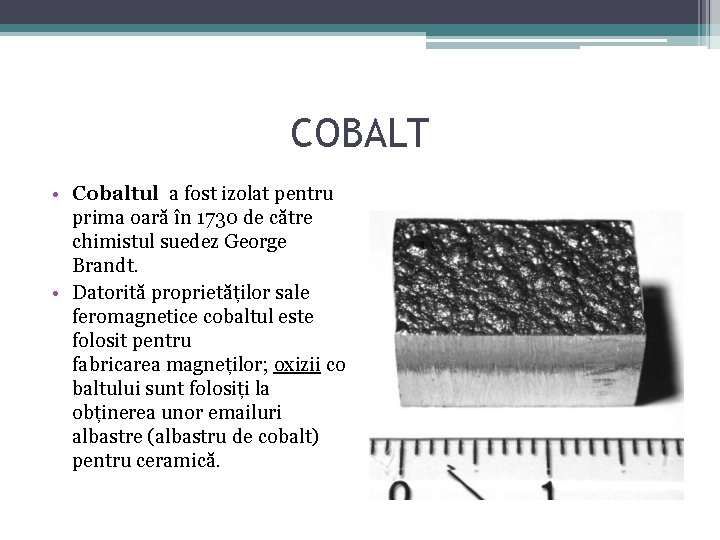 COBALT • Cobaltul a fost izolat pentru prima oară în 1730 de către chimistul