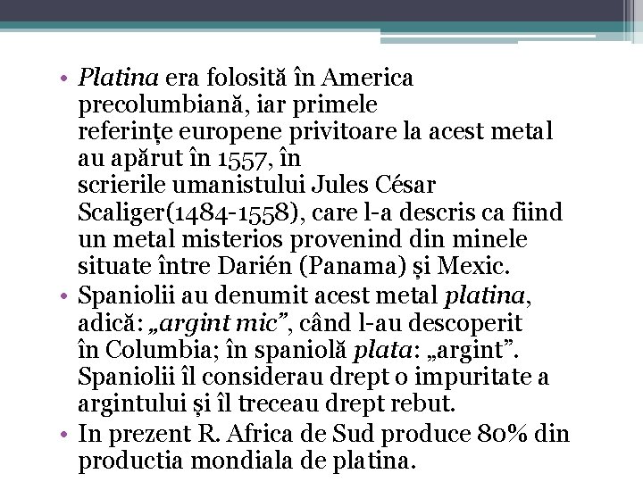  • Platina era folosită în America precolumbiană, iar primele referințe europene privitoare la