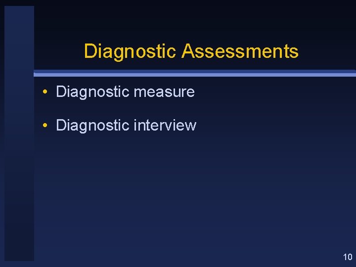 Diagnostic Assessments • Diagnostic measure • Diagnostic interview 10 