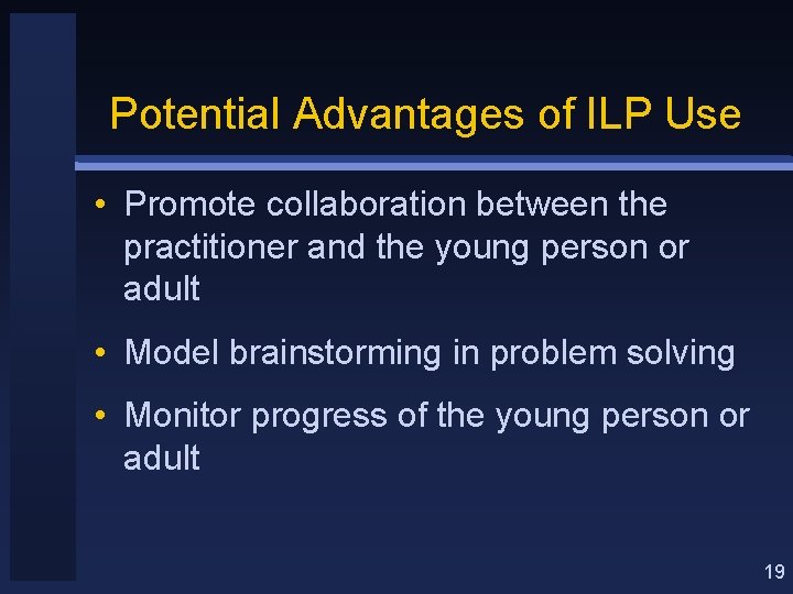 Potential Advantages of ILP Use • Promote collaboration between the practitioner and the young