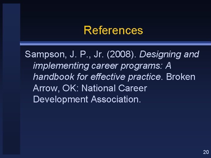 References Sampson, J. P. , Jr. (2008). Designing and implementing career programs: A handbook