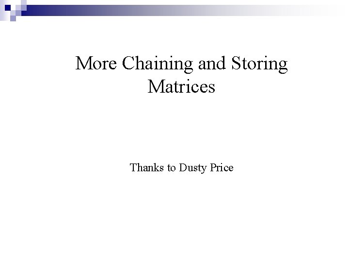 More Chaining and Storing Matrices Thanks to Dusty Price 