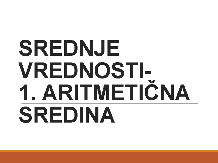 SREDNJE VREDNOSTI 1. ARITMETIČNA SREDINA 