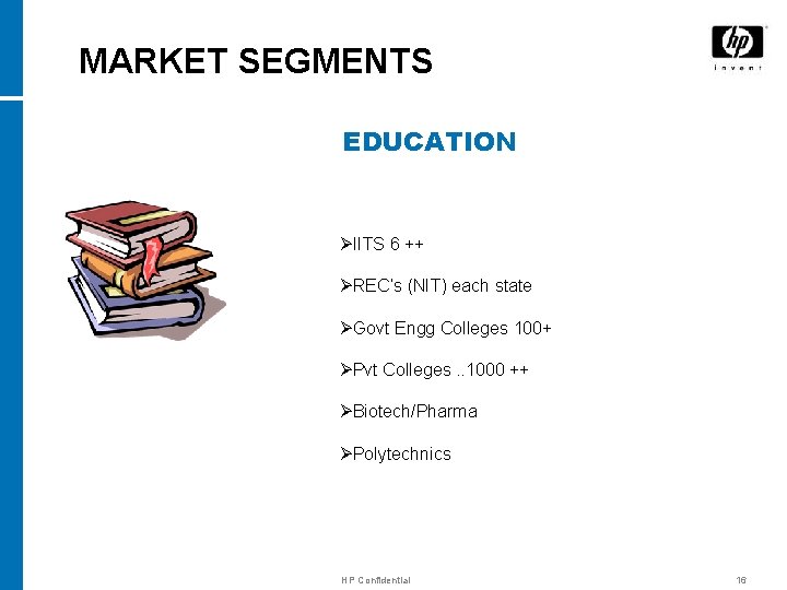 MARKET SEGMENTS EDUCATION ØIITS 6 ++ ØREC’s (NIT) each state ØGovt Engg Colleges 100+