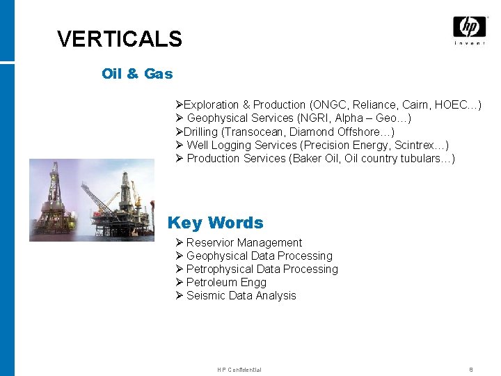 VERTICALS Oil & Gas ØExploration & Production (ONGC, Reliance, Cairn, HOEC…) Ø Geophysical Services