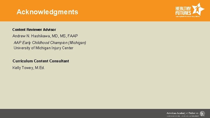 Acknowledgments Content Reviewer Advisor Andrew N. Hashikawa, MD, MS, FAAP Early Childhood Champion (Michigan)