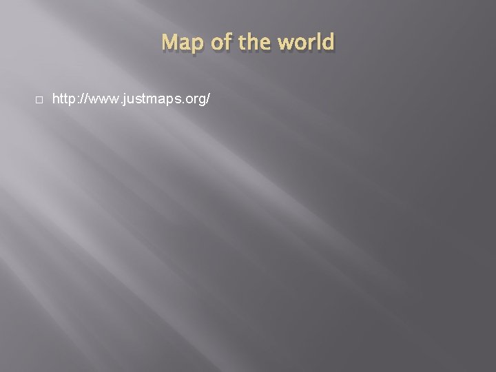 Map of the world http: //www. justmaps. org/ 