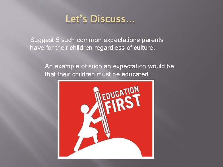 Let’s Discuss… Suggest 5 such common expectations parents have for their children regardless of