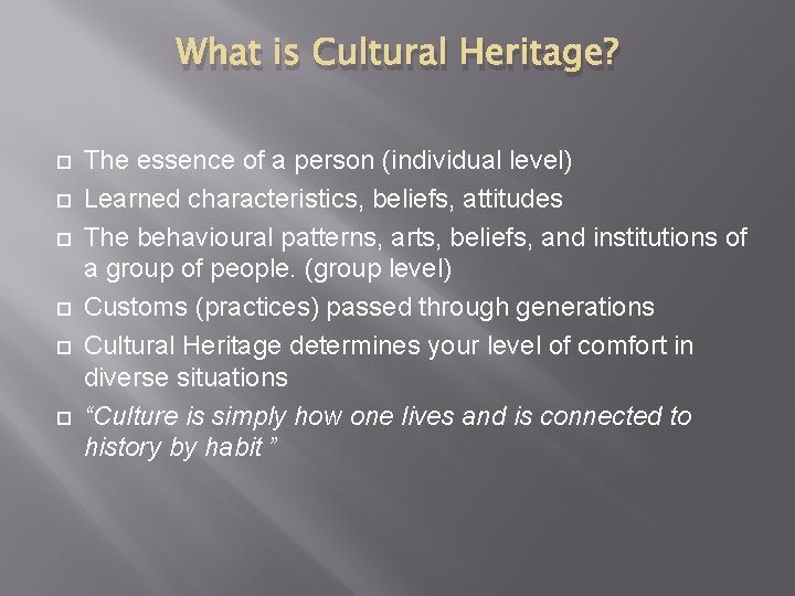 What is Cultural Heritage? The essence of a person (individual level) Learned characteristics, beliefs,