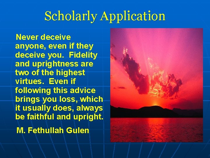 Scholarly Application Never deceive anyone, even if they deceive you. Fidelity and uprightness are
