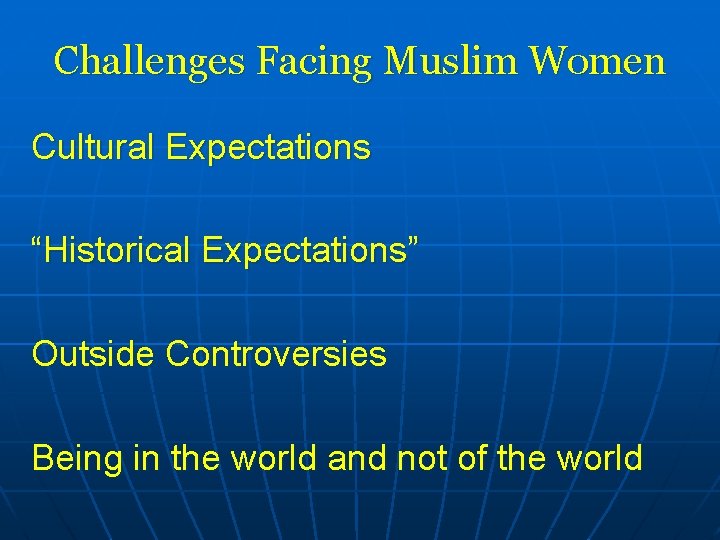 Challenges Facing Muslim Women Cultural Expectations “Historical Expectations” Outside Controversies Being in the world