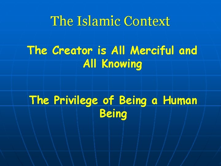 The Islamic Context The Creator is All Merciful and All Knowing The Privilege of