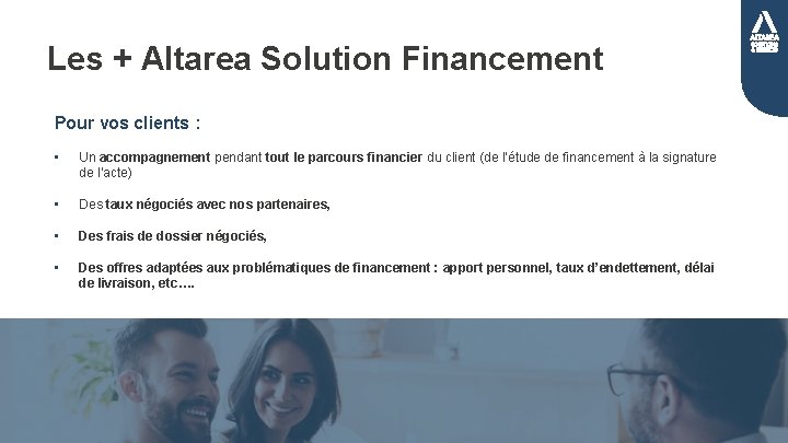 Les + Altarea Solution Financement Pour vos clients : Un accompagnement pendant tout le