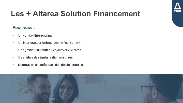 Les + Altarea Solution Financement Pour vous : Un service différenciant, • Un interlocuteur
