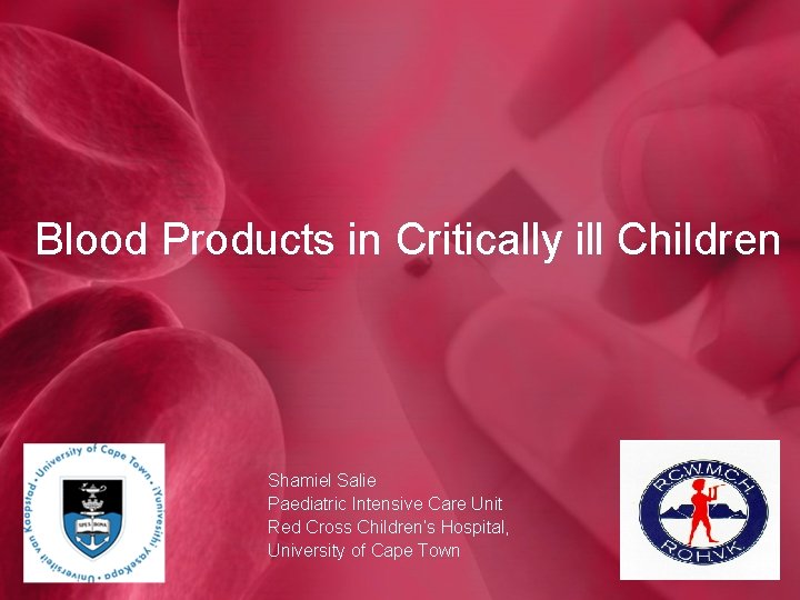 Blood Products in Critically ill Children Shamiel Salie Paediatric Intensive Care Unit Red Cross