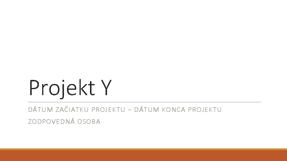 Projekt Y DÁTUM ZAČIATKU PROJEKTU – DÁTUM KONCA PROJEKTU ZODPOVEDNÁ OSOBA 