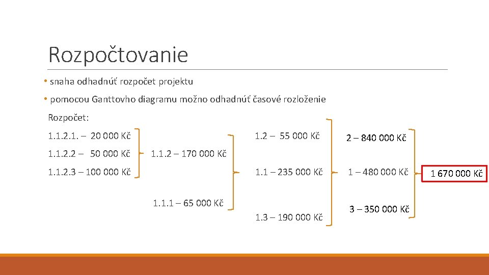 Rozpočtovanie • snaha odhadnúť rozpočet projektu • pomocou Ganttovho diagramu možno odhadnúť časové rozloženie