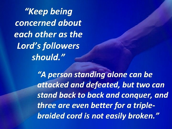 “Keep being concerned about each other as the Lord’s followers should. ” “A person