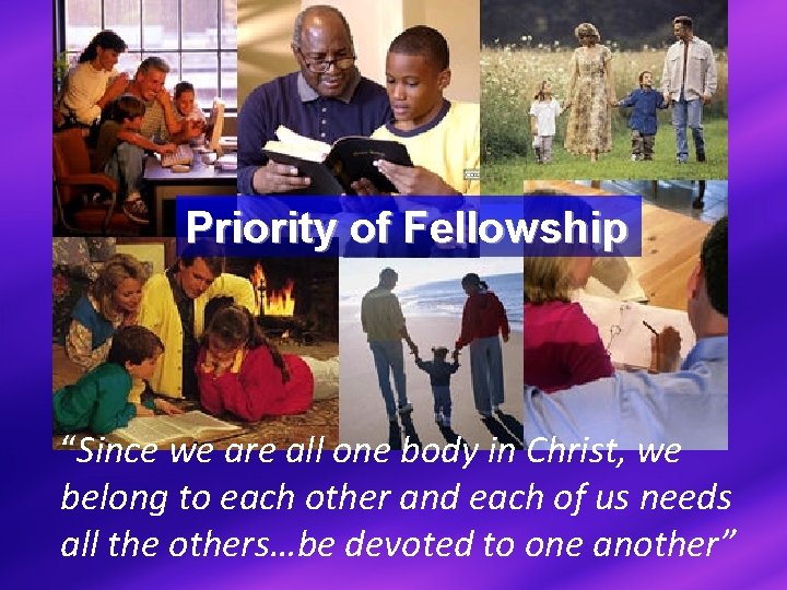 Priority of Fellowship “Since we are all one body in Christ, we belong to