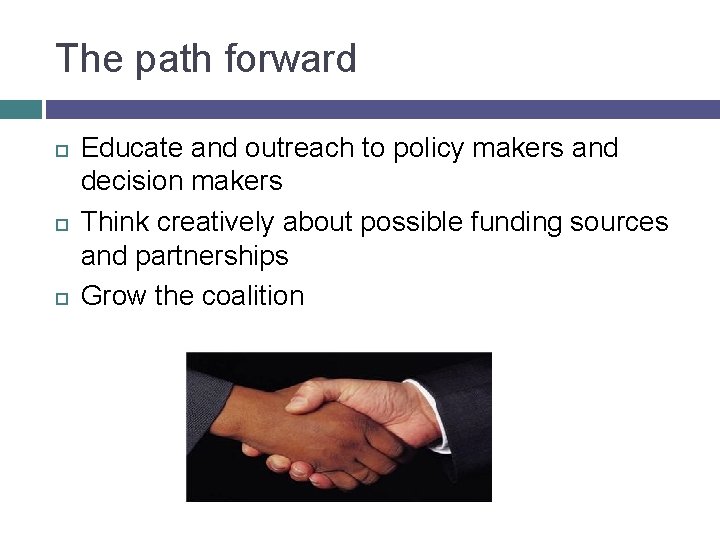 The path forward Educate and outreach to policy makers and decision makers Think creatively