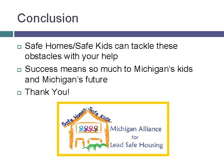 Conclusion Safe Homes/Safe Kids can tackle these obstacles with your help Success means so