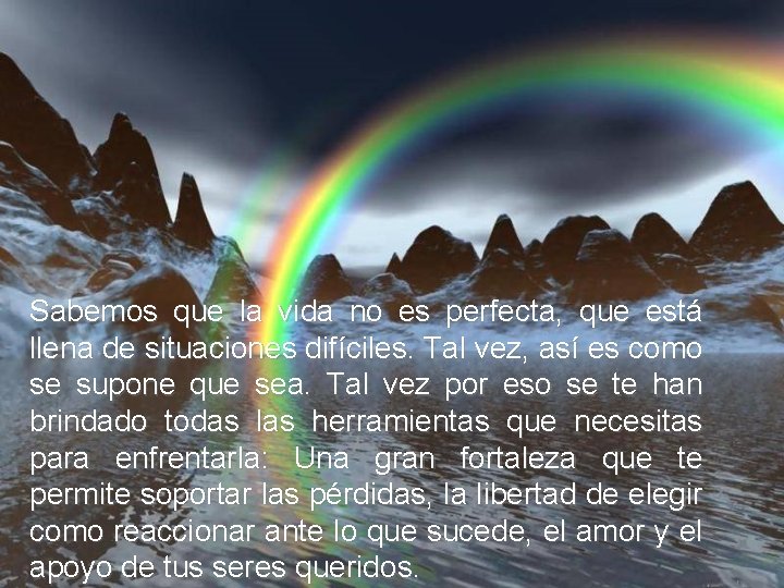 Sabemos que la vida no es perfecta, que está llena de situaciones difíciles. Tal
