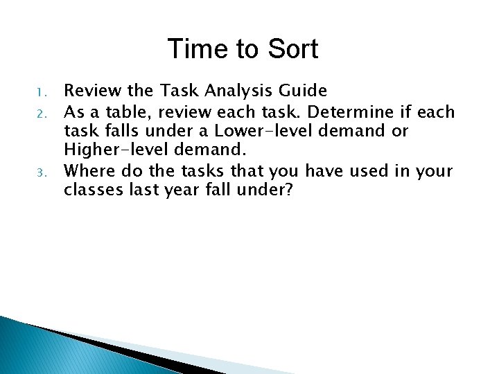 Time to Sort 1. 2. 3. Review the Task Analysis Guide As a table,